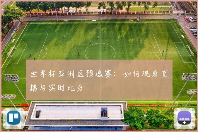 世界杯亚洲区预选赛：如何观看直播与实时比分